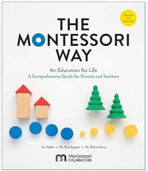 THE MONTESSORI WAY, REVISED AND EXPANDED : AN EDUCATION FOR LIFE; A COMPREHENSIVE GUIDE FOR PARENTS AND TEACHERS